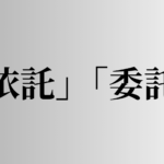 「依託」「委託」の意味と違い