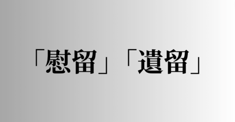 「慰留」「遺留」の意味と違い