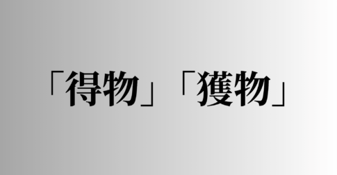 「得物」「獲物」の意味と違い