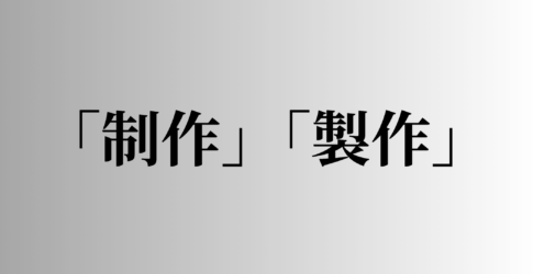 「制作」「製作」の意味と違い