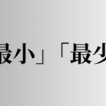 「最小」「最少」の意味と違い