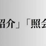 「紹介」「照会」の意味と違い