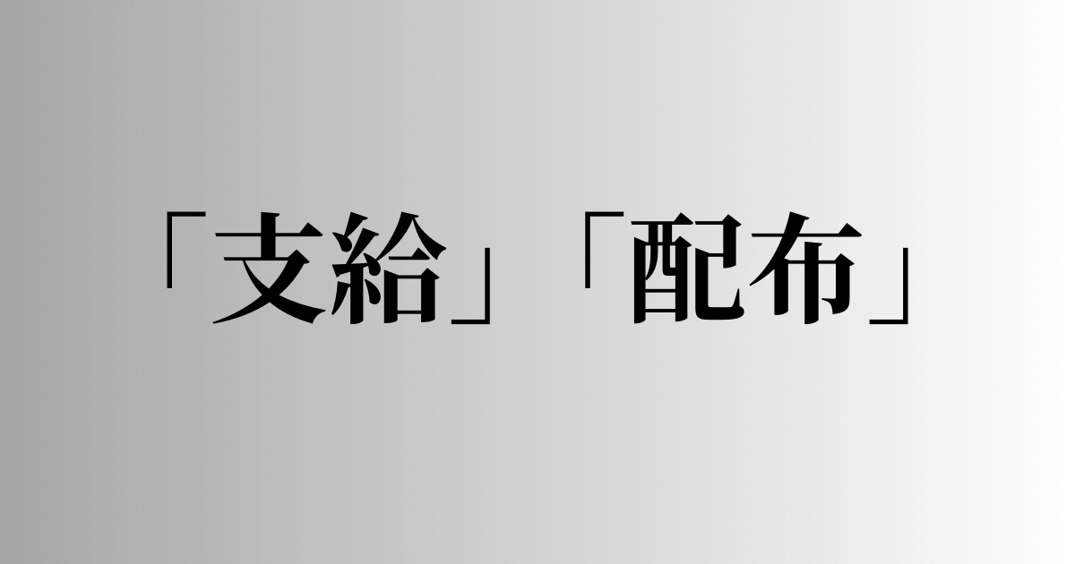 「支給」と「配布」の意味と違い